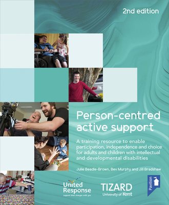 Person-centred Active Support Training Pack (2nd Edition): A training resource to enable participation, independence and choice for adults and children with intellectual and developmental disabilities - Murphy, Bev (Editor), and Bradshaw, Jill (Editor), and Beadle-Brown, Julie (Editor)