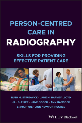 Person-centred Care in Radiography: Skills for Providing Effective Patient Care - Strudwick, Ruth M., and Harvey-Lloyd, Jane M., and Bleiker, Jill