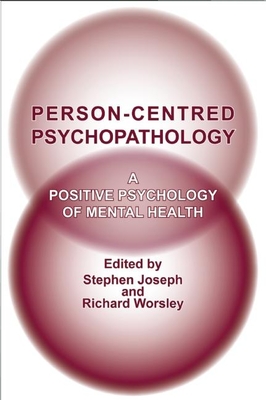 Person-Centred Psychopathology: A Positive Psychology of Mental Health - Joseph, Stephen (Editor), and Worsley, Richard (Editor)
