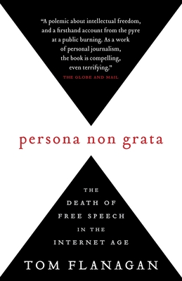 Persona Non Grata: The Death of Free Speech in the Internet Age - Flanagan, Tom