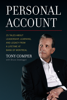 Personal Account: 25 Tales about Leadership, Learning, and Legacy from a Lifetime at Bank of Montreal - Comper, Tony, and Dowbiggin, Bruce