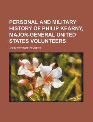 Personal and Military History of Philip Kearny, Major-General United States Volunteers - Peyster, John Watts De