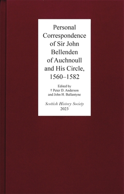 Personal Correspondence of Sir John Bellenden of Auchnoull and His Circle, 1560-1582 - Williams, Kelsey Jackson (Editor), and Anderson, Peter D (Editor), and Ballantyne, John H (Editor)