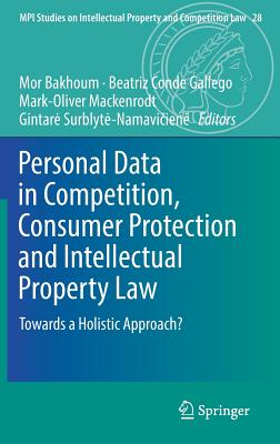 Personal Data in Competition, Consumer Protection and Intellectual Property Law: Towards a Holistic Approach? - Bakhoum, Mor (Editor), and Conde Gallego, Beatriz (Editor), and Mackenrodt, Mark-Oliver (Editor)