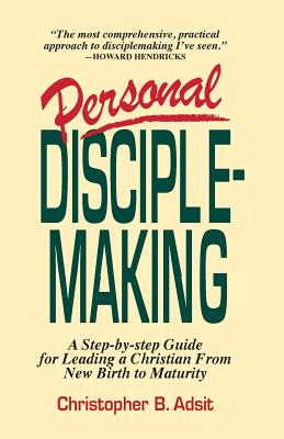 Personal Disciplemaking: A Step-By-Step Guide for Leading a Christian from New Birth to Maturity - Adsit, Christopher B