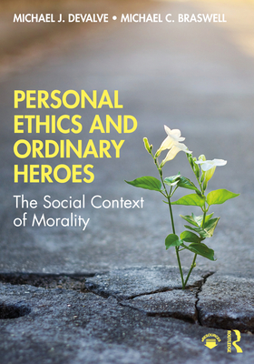 Personal Ethics and Ordinary Heroes: The Social Context of Morality - Devalve, Michael J, and Braswell, Michael C
