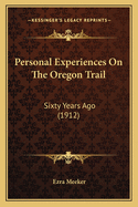 Personal Experiences On The Oregon Trail: Sixty Years Ago (1912)