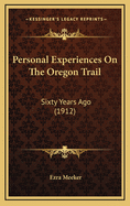 Personal Experiences on the Oregon Trail: Sixty Years Ago (1912)