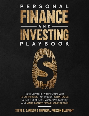 Personal Finance and Investing Playbook: Take Control of Your Future with 13 Surprising (Yet Proven) Strategies to Get Out of Debt, Master Productivity and Make Money From Home in 2019 - Blueprint, Financial Freedom, and Carruso, Steve E