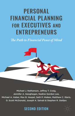 Personal Financial Planning for Executives and Entrepreneurs: The Path to Financial Peace of Mind - Nathanson, Michael J, and Craig, Jeffrey T, and Geoghegan, Jennifer A