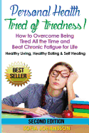 Personal Health: Tired of Tiredness! How to Overcome Being Tired All the Time and Beat Chronic Fatigue for Life.: Healthy Living, Healthy Eating & Self Healing