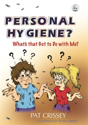 Personal Hygiene? What's That Got to Do with Me? - Crissey, Pat