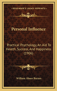 Personal Influence: Practical Psychology, an Aid to Health, Success, and Happiness (1906)