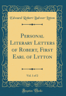 Personal Literary Letters of Robert, First Earl of Lytton, Vol. 1 of 2 (Classic Reprint)