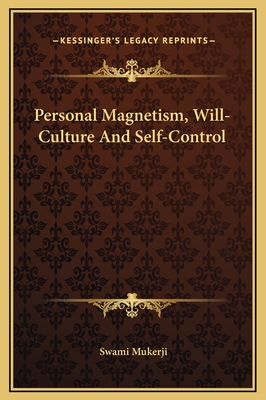 Personal Magnetism, Will-Culture and Self-Control - Mukerji, Swami