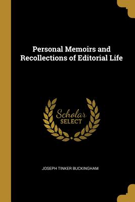 Personal Memoirs and Recollections of Editorial Life - Buckingham, Joseph Tinker