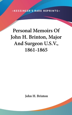 Personal Memoirs Of John H. Brinton, Major And Surgeon U.S.V., 1861-1865 - Brinton, John H