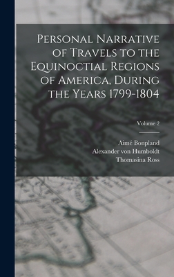 Personal Narrative of Travels to the Equinoctial Regions of America, During the Years 1799-1804; Volume 2 - Humboldt, Alexander Von, and Ross, Thomasina, and Bonpland, Aim