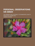 Personal Observations on Sindh: The Manners and Customs of Its Inhabitants; And Its Productive Capabilities