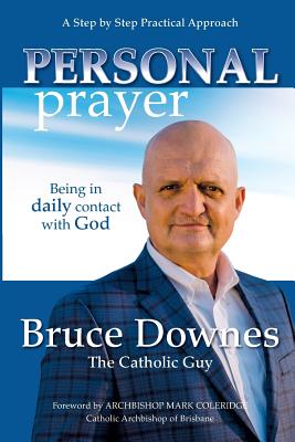 Personal Prayer; A Step by Step Practical Approach: Being in Daily Contact with God - Downes, Bruce, and The Catholic Guy