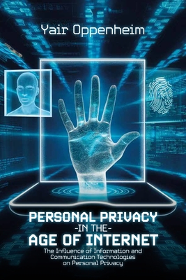 Personal Privacy in the Age of the Internet, The Influence of Information and Communication Technologies on Personal Privacy - Oppenheim, Yair