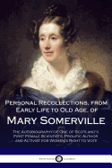 Personal Recollections, from Early Life to Old Age, of Mary Somerville: The Autobiography of One of Scotland's First Female Scientists, Prolific Author and Activist for Women's Right to Vote