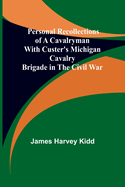 Personal Recollections of a Cavalryman With Custer's Michigan Cavalry Brigade in the Civil War