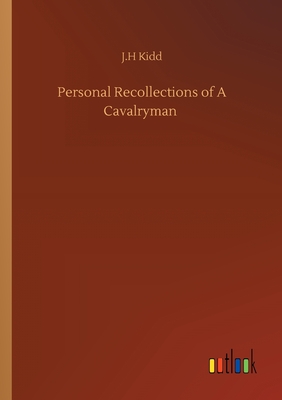 Personal Recollections of A Cavalryman - Kidd, J H