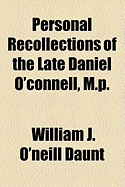 Personal Recollections of the Late Daniel O'Connell, M.P.