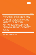 Personal Recollections of the Stage, Embracing Notices of Actors, Authors, and Auditors, During a Period of Forty Years