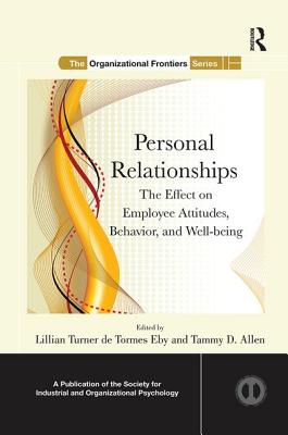 Personal Relationships: The Effect on Employee Attitudes, Behavior, and Well-being - Eby, Lillian Turner de Tormes (Editor), and Allen, Tammy D. (Editor)