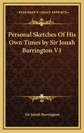 Personal Sketches of His Own Times by Sir Jonah Barrington V1