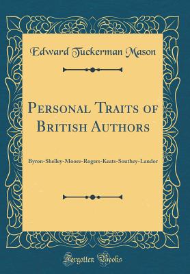 Personal Traits of British Authors: Byron-Shelley-Moore-Rogers-Keats-Southey-Landor (Classic Reprint) - Mason, Edward Tuckerman