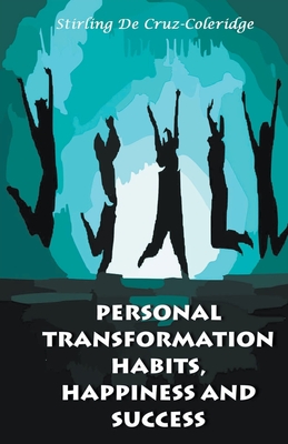 Personal Transformation Habits, Happiness and Success - Coleridge, Stirling de Cruz