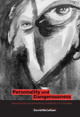 Personality and Dangerousness: Genealogies of Antisocial Personality Disorder - McCallum, David