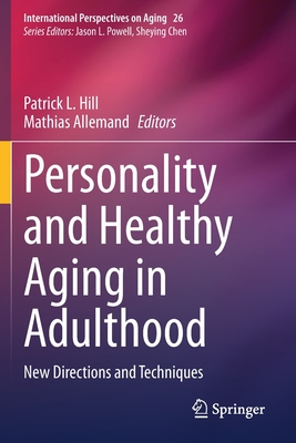 Personality and Healthy Aging in Adulthood: New Directions and Techniques - Hill, Patrick L (Editor), and Allemand, Mathias (Editor)