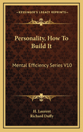 Personality, How to Build It: Mental Efficiency Series V10