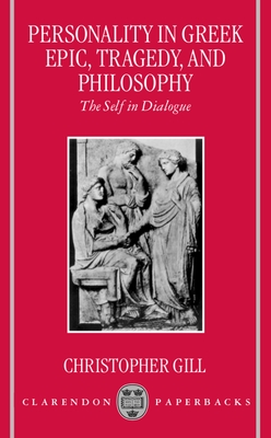 Personality in Greek Epic, Tragedy, and Philosophy: The Self in Dialogue - Gill, Christopher