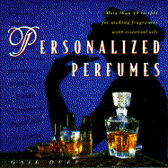Personalized Perfumes: More Than 40 Recipes for Making Perfumes with Essential Oils