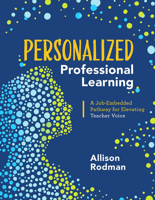 Personalized Professional Learning: A Job-Embedded Pathway for Elevating Teacher Voice - Rodman, Allison