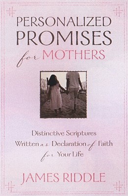 Personalized Promises for Mothers: Distinctive Scriptures Personalized and Written as a Declaration of Faith for Your Life - Riddle, James