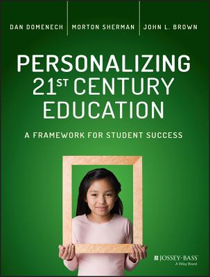 Personalizing 21st Century Education: A Framework for Student Success - Domenech, Dan, and Sherman, Morton, and Brown, John L