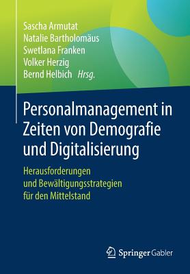 Personalmanagement in Zeiten Von Demografie Und Digitalisierung: Herausforderungen Und Bewltigungsstrategien Fr Den Mittelstand - Armutat, Sascha (Editor), and Bartholomus, Natalie (Editor), and Franken, Swetlana (Editor)