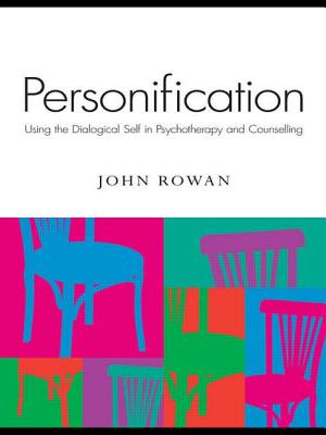 Personification: Using the Dialogical Self in Psychotherapy and Counselling - Rowan, John