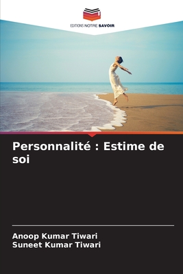 Personnalit?: Estime de soi - Tiwari, Anoop Kumar, and Tiwari, Suneet Kumar
