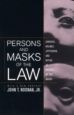 Persons and Masks of the Law: Cardozo, Holmes, Jefferson, and Wythe as Makers of the Masks - Noonan, John T