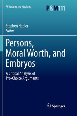 Persons, Moral Worth, and Embryos: A Critical Analysis of Pro-Choice Arguments - Napier, Stephen (Editor)