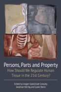 Persons, Parts and Property: How Should We Regulate Human Tissue in the 21st Century?