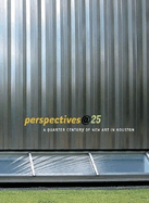 Perspectives@25: A Quarter-Century of New Art in Houston