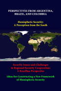 Perspectives from Argentina, Brazil, and Colombia -Hemispheric Security: A Perception from the South -Security Issues and Challenges to Regional Security Cooperation: A Brazilian Perspective -Ideas for Constructing a New Framework of Hemispheric Security